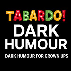 Tabardo Dark Humour Hilarious, Bold & Crowd-Pleaser Fun!